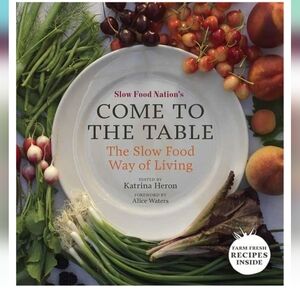 Slow Food Nation's Come to the Table Cookbook Farm To Table Recipes